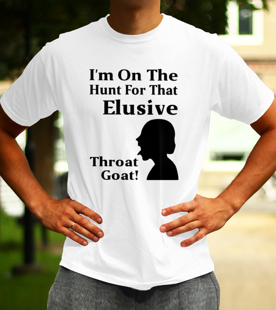 I'm On The Hunt For That Elusive Throat Goat T-Shirt