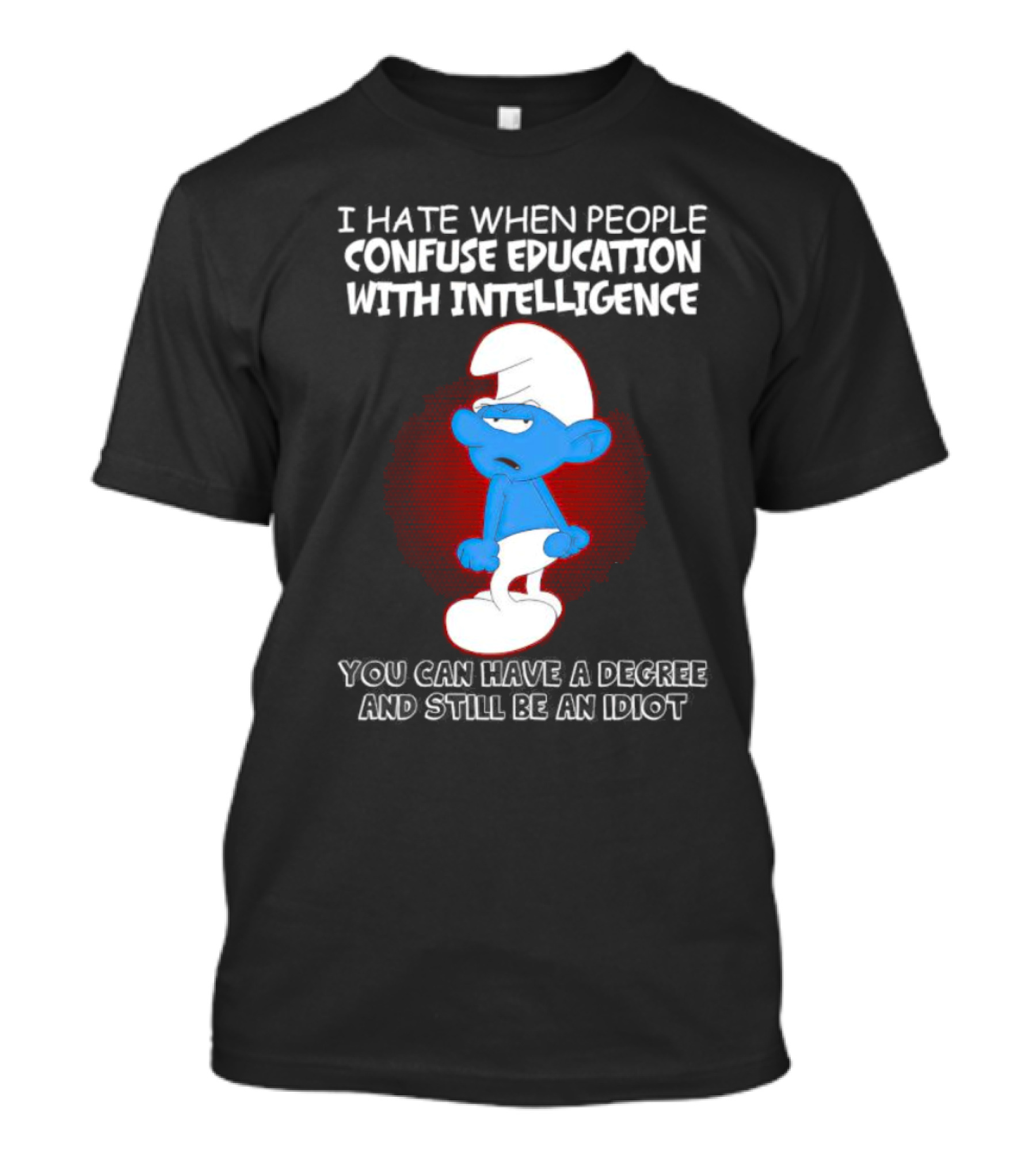 I Hate When People Confuse Education With Intelligence Smurf You Can Have A Degree And Still Be An Idiot T-Shirt