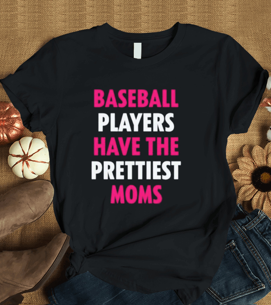 Baseball Players Have The Prettiest Moms Funny Mother's Day Sports Fan Gift T-Shirt