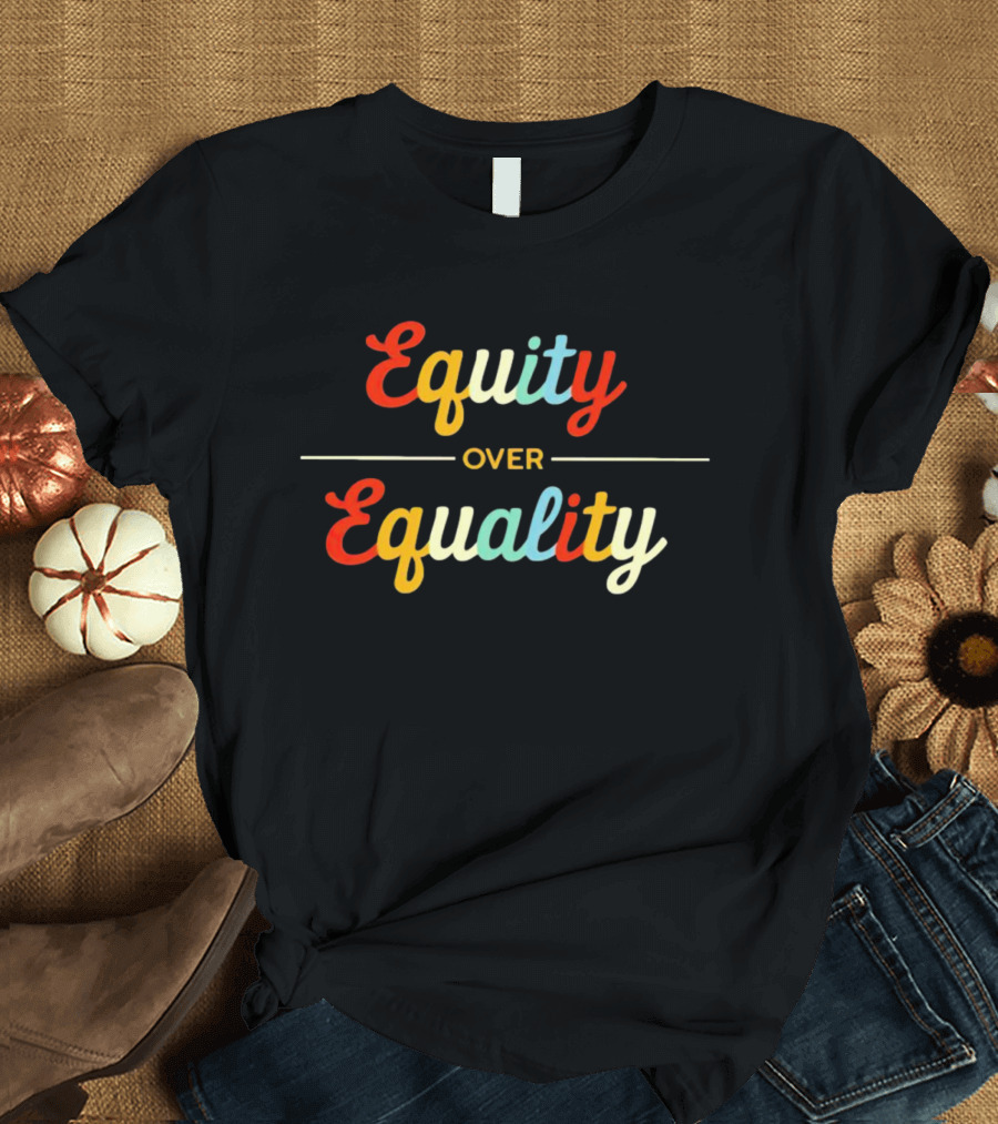 Equity Over Equality Empowerment Message T-Shirt
