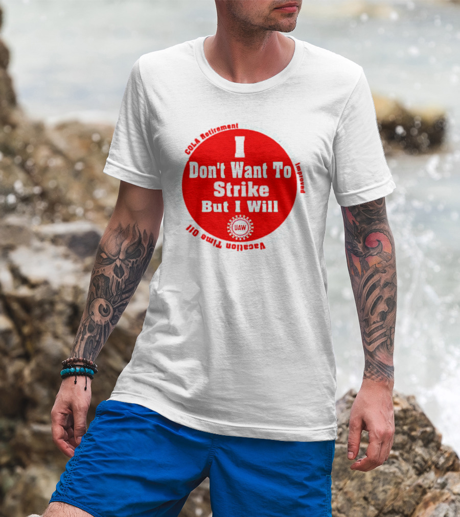 I Don't Want To Strike But I Will UAW COLA Retirement Healthcare Vacation Time Off T-Shirt