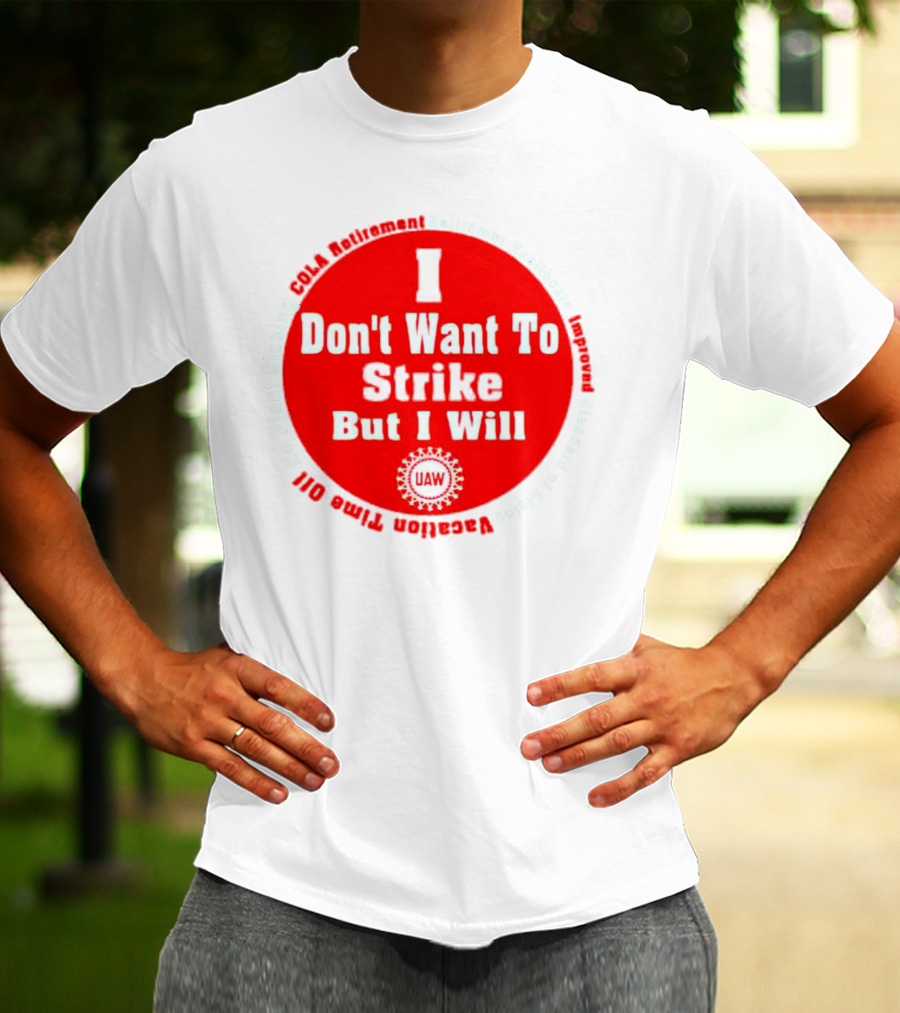 I Don't Want To Strike But I Will UAW COLA Retirement Healthcare Vacation Time Off T-Shirt