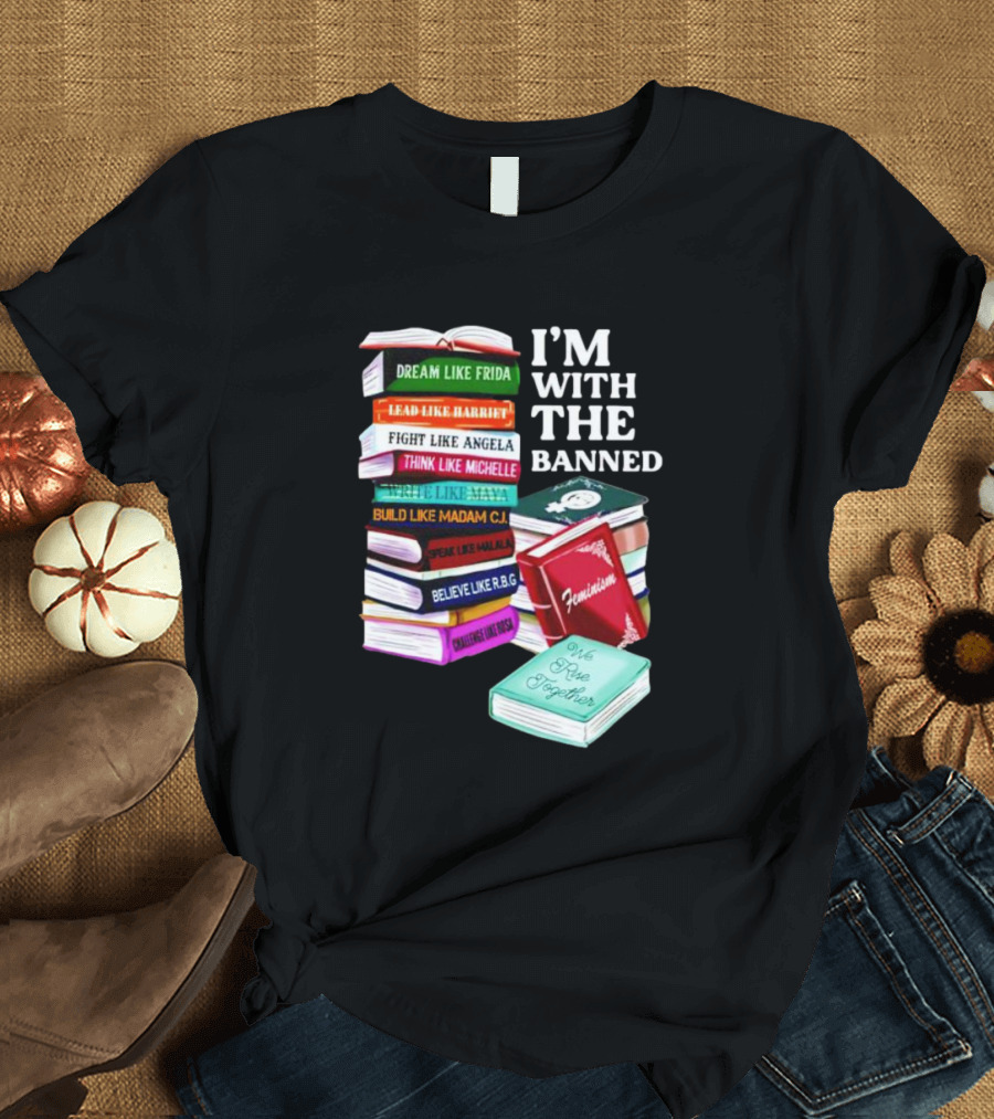 I’m With The Banned Dream Like Frida Lead Like Harriet Fight Like Angela Feminist Books T-Shirt