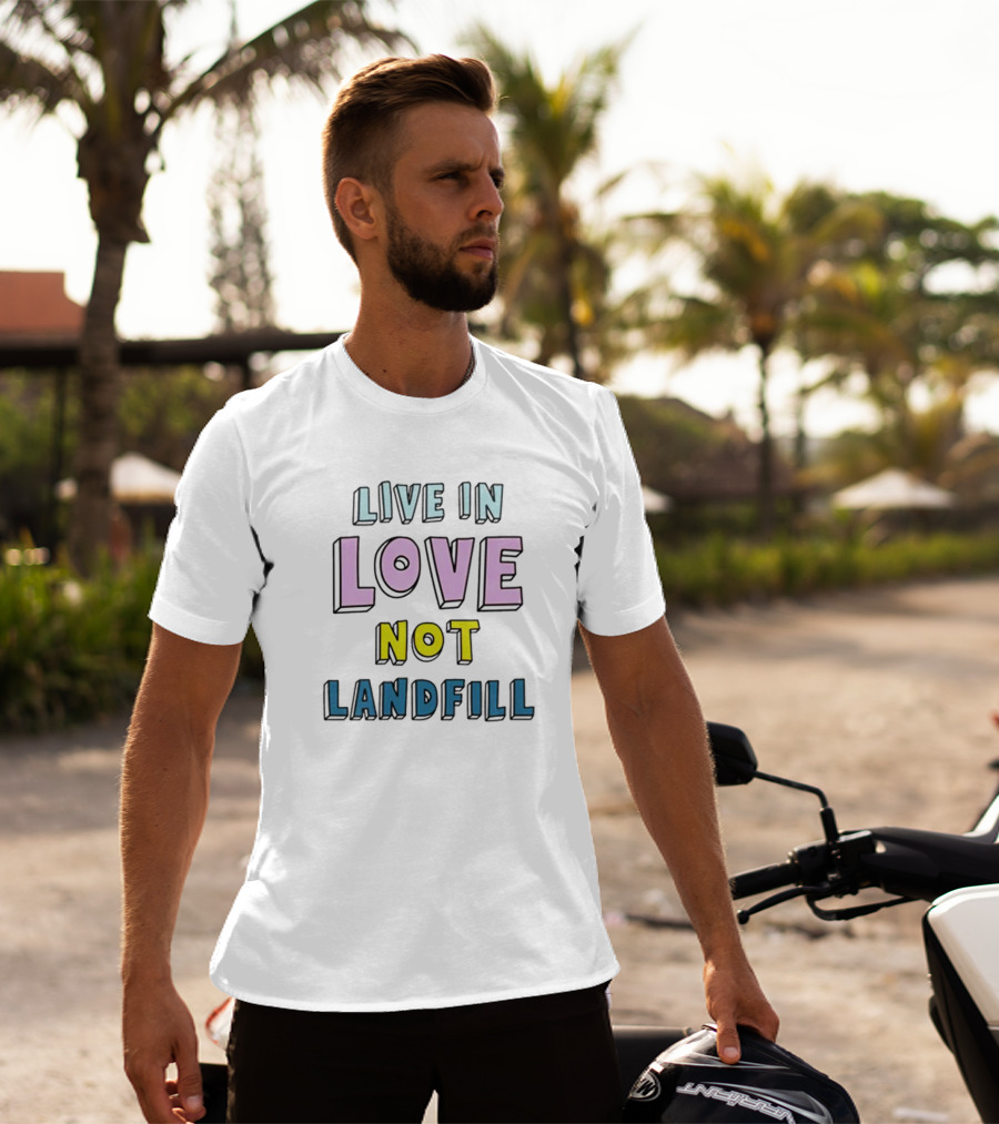 Live In Love Not Landfill T-Shirt