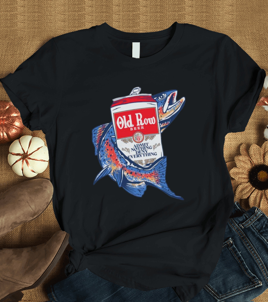 Old Row Beer Admit Nothing Deny Everything Fishing Can T-Shirt