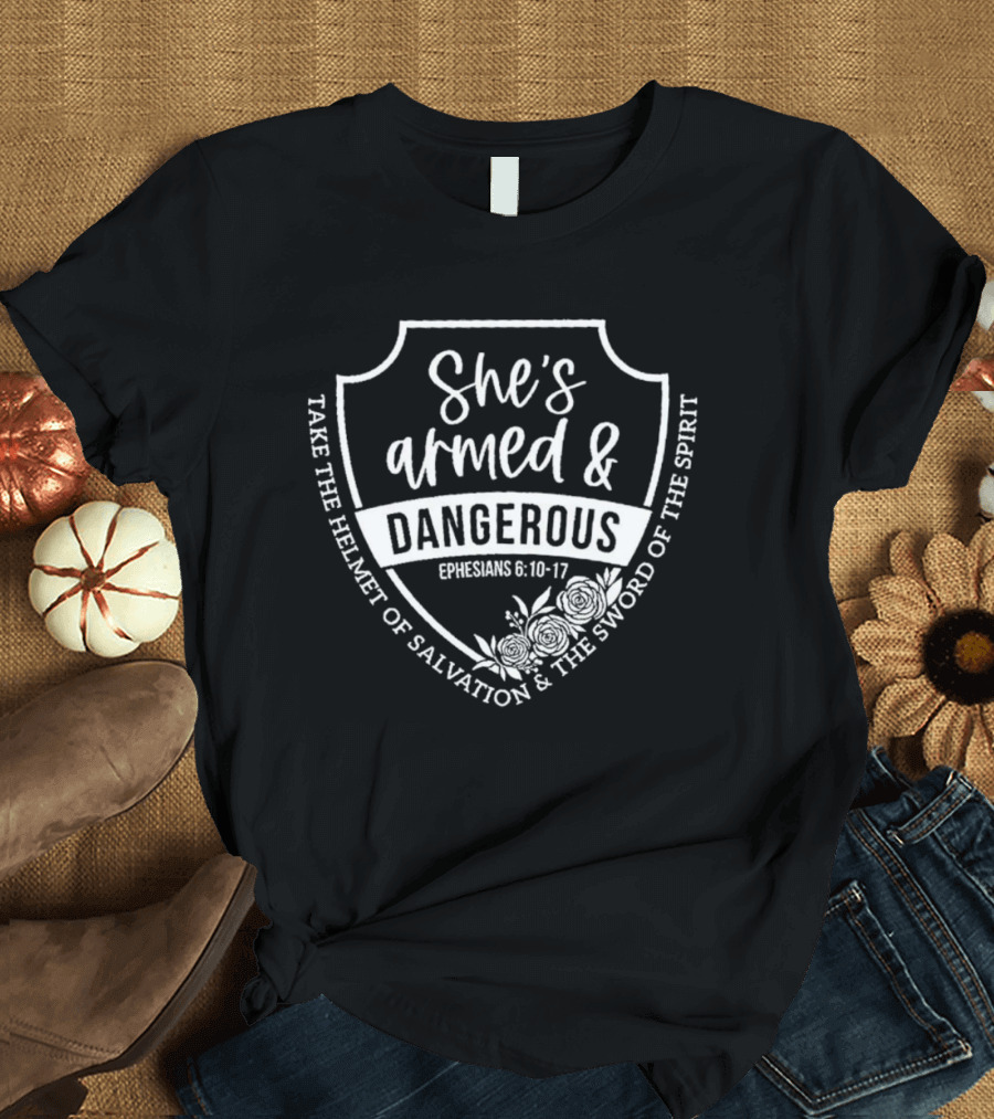 She's Armed And Dangerous Ephesians 6:10-17 Take The Helmet Of Salvation And The Sword Of The Spirit T-Shirt