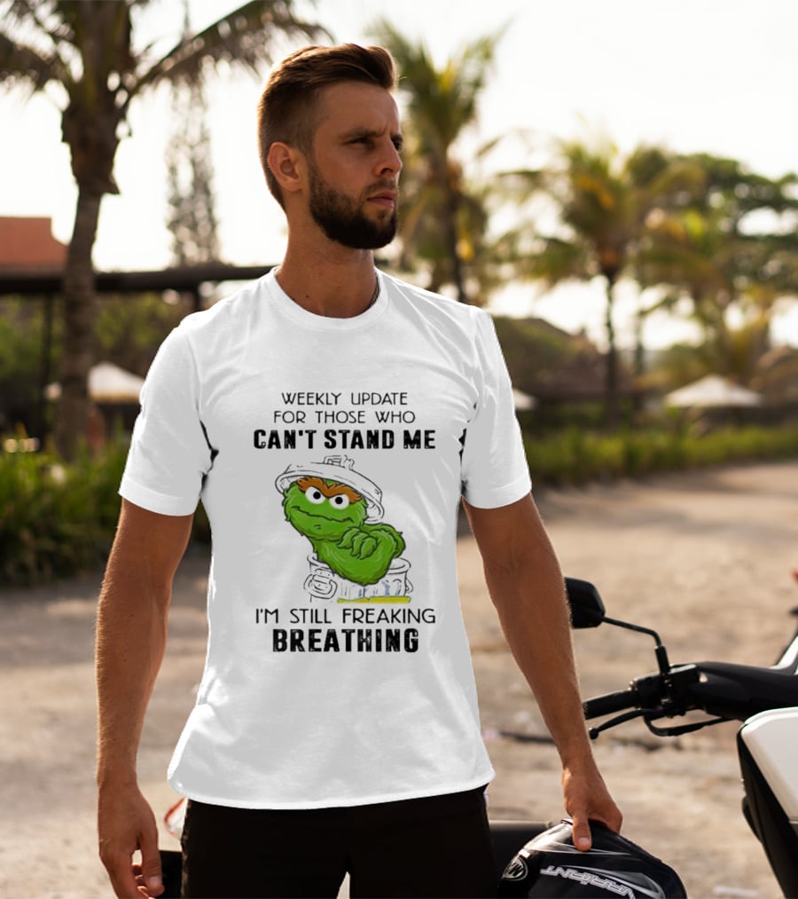 Weekly Update For Those Who Can’t Stand Me I'm Still Freaking Breathing T-Shirt