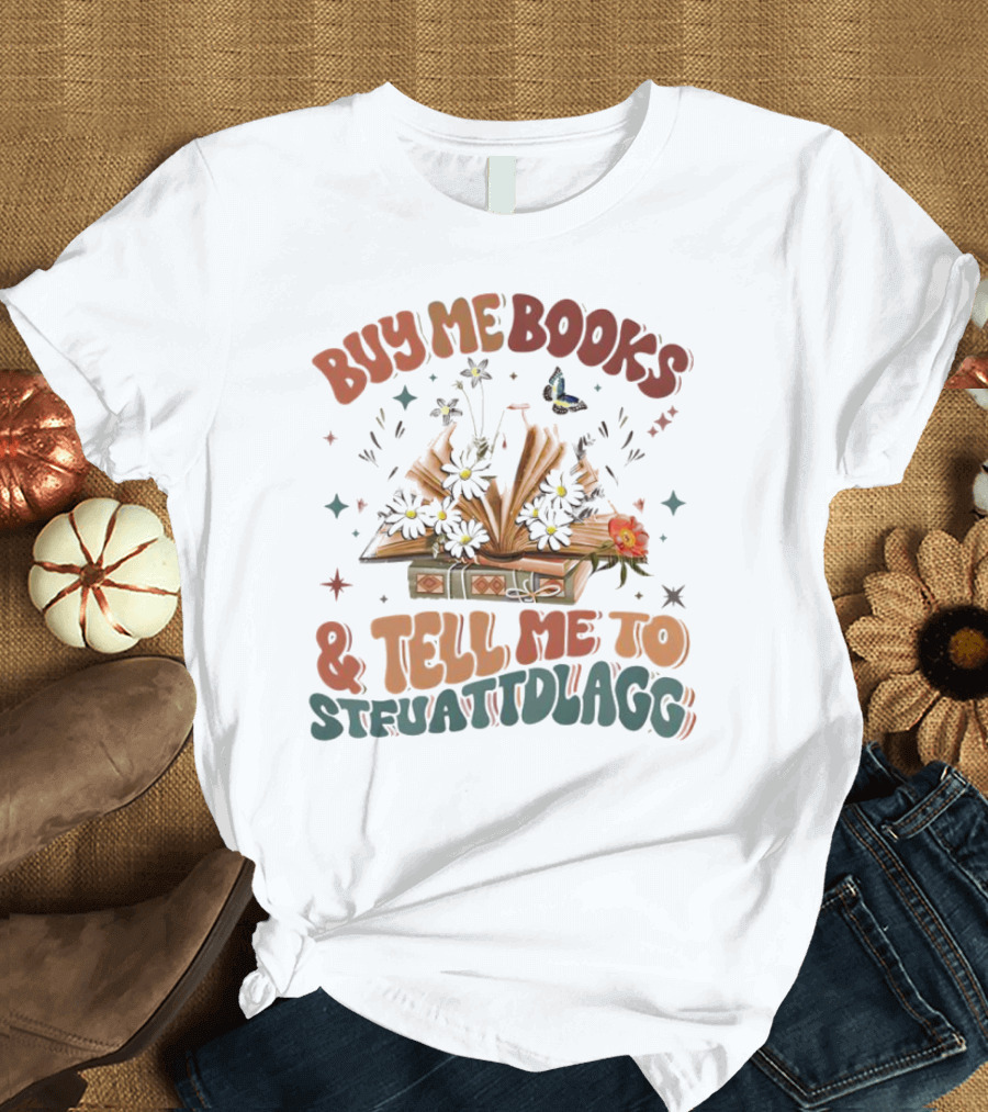 Buy Me Books And Tell Me To STFUATTDLAGG Floral Explosion T-Shirt
