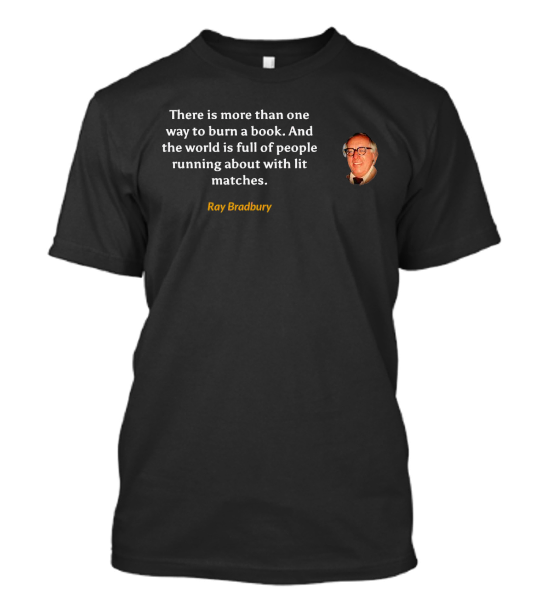 There Is More Than One Way To Burn A Book Ray Bradbury Full Of People Running About With Lit Matches T-Shirt