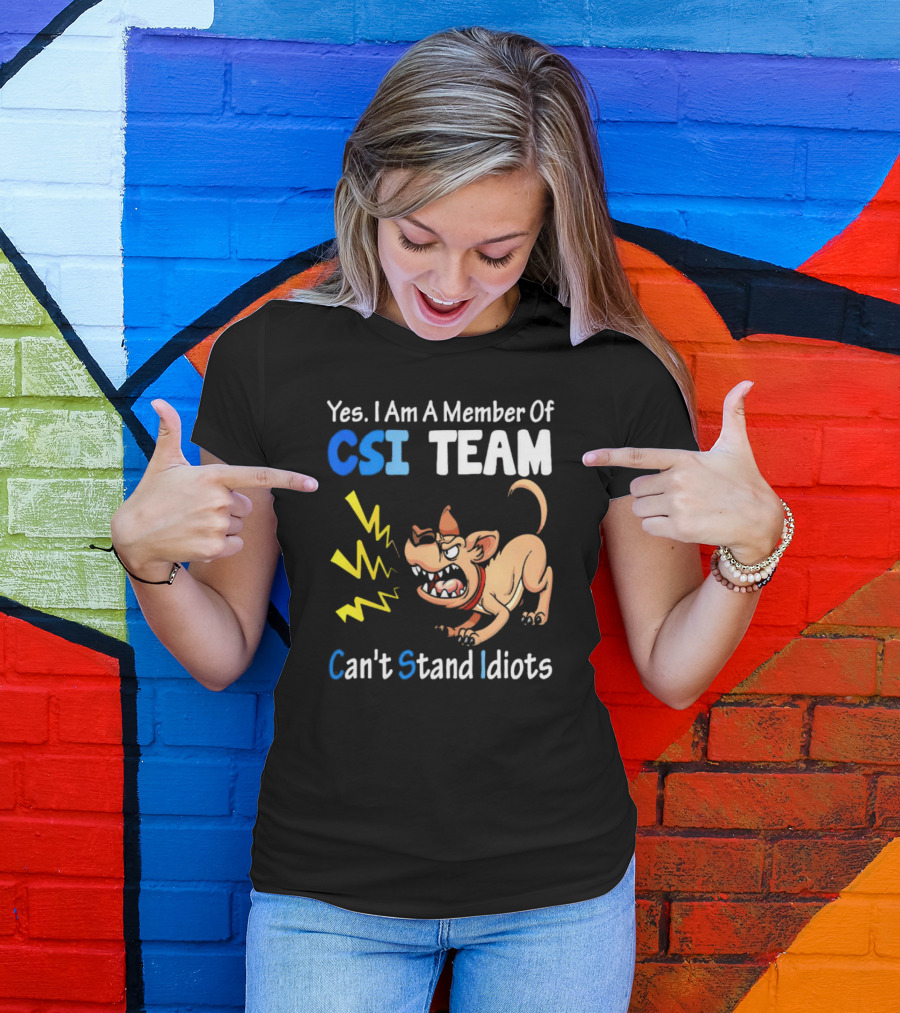 Yes I Am A Member Of CSI Team Can't Stand Idiots Dog T-Shirt
