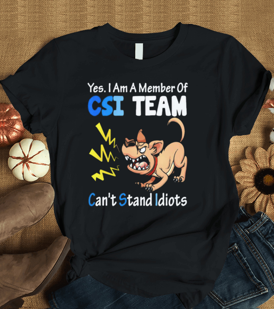 Yes I Am A Member Of CSI Team Can't Stand Idiots Dog T-Shirt