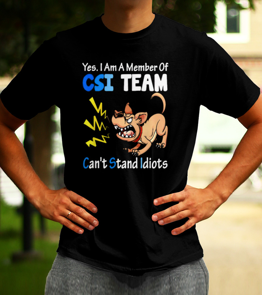 Yes I Am A Member Of CSI Team Can't Stand Idiots Dog T-Shirt