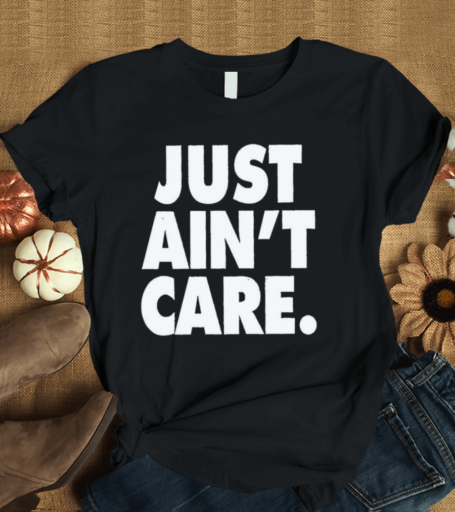 JUST AIN'T CARE T-Shirt