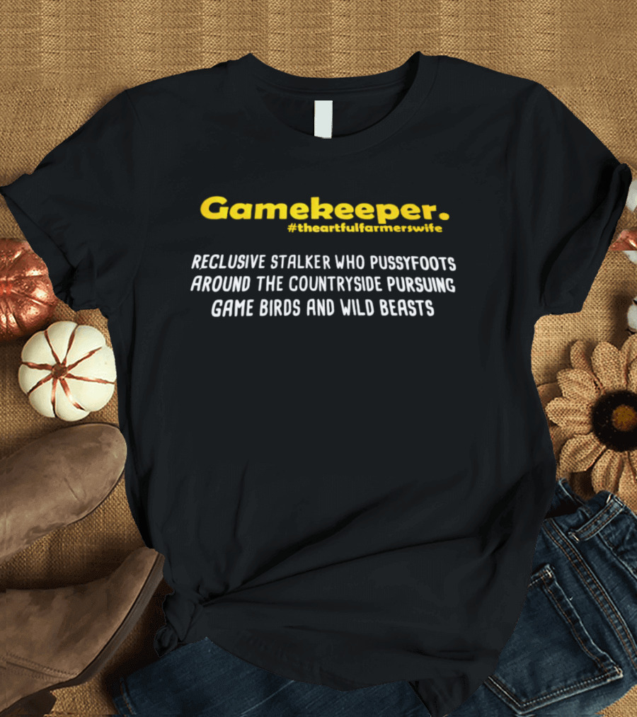 Gamekeeper Reclusive Stalker Pussyfoots Countryside Pursuing Game Birds Wild Beasts #TheArtfulFarmersWife T-Shirt