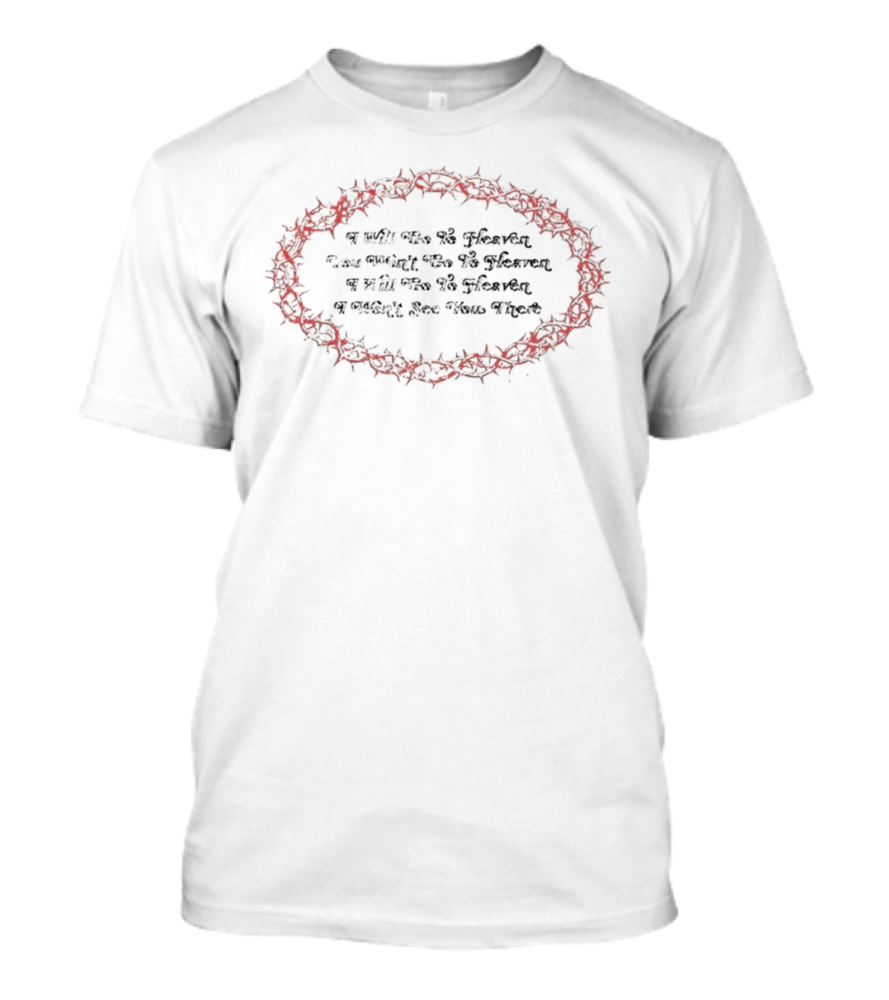 I Will Go To Heaven You Won't See Me There Text Surrounded By Red Thorns T-Shirt