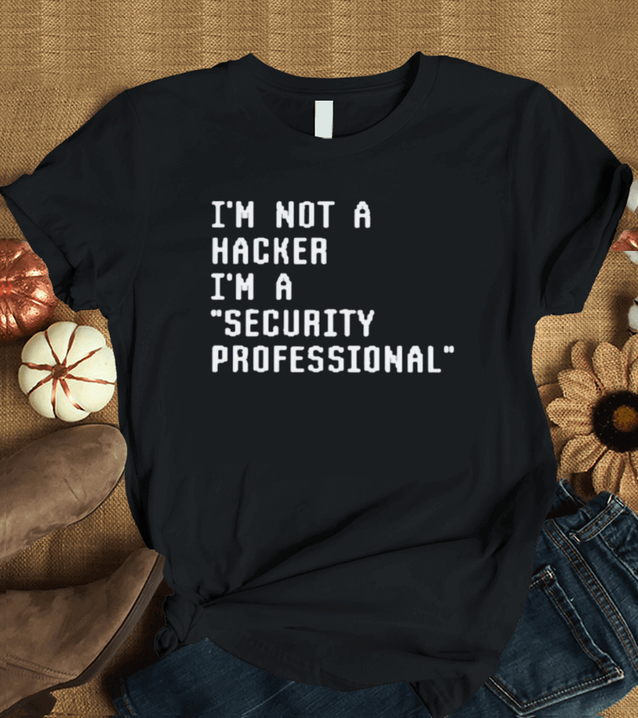 I'm Not A Hacker I'm A Security Professional T-Shirt