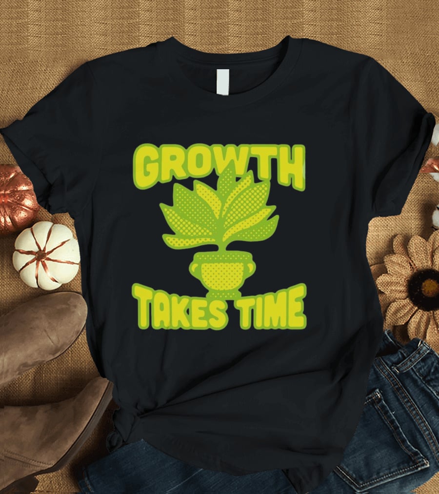 Growth Takes Time Plant Pot T-Shirt