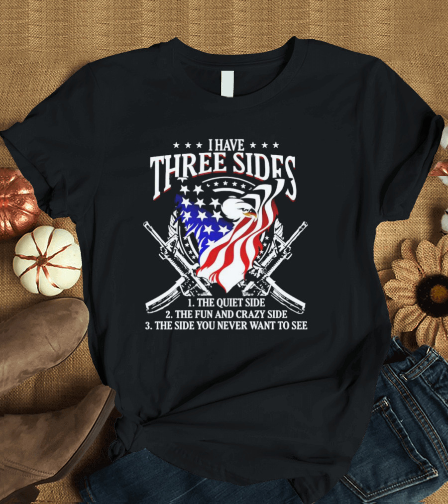 Veteran I Have Three Sides Eagle Flag Guns Quiet Side Fun And Crazy Side You Never Want To See T-Shirt