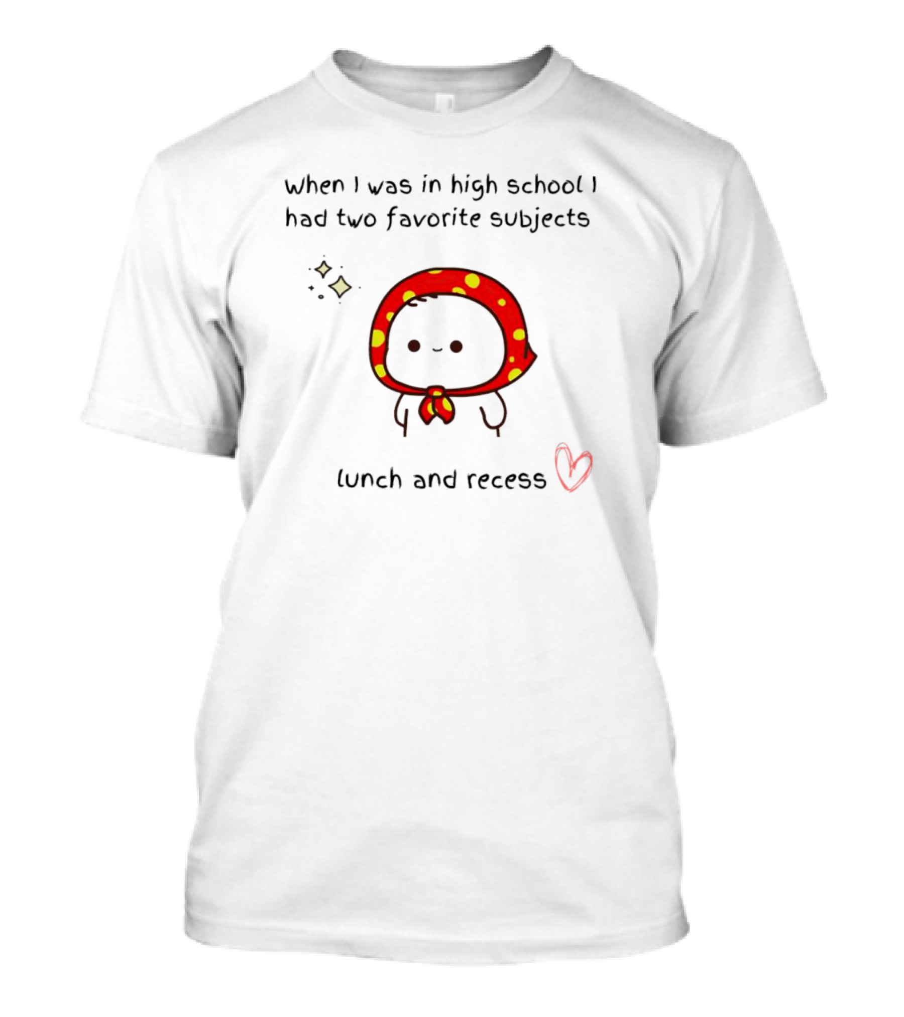 When I Was In High School I Had Two Favorite Subjects Lunch And Recess Cute Character With Red Polka Dot Hood T-Shirt