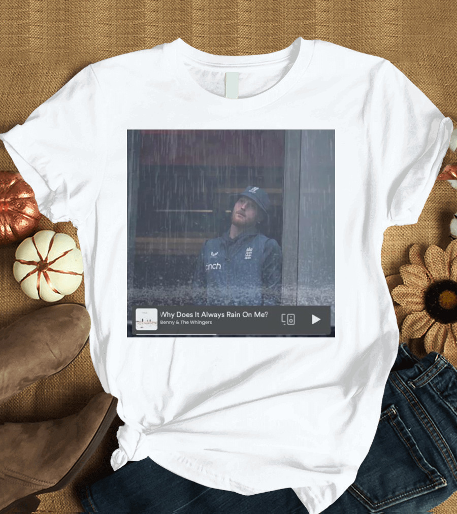 Benny And The Whingers Why Does It Always Rain On Me England Cricket Player In Rainy Window Scene T-Shirt