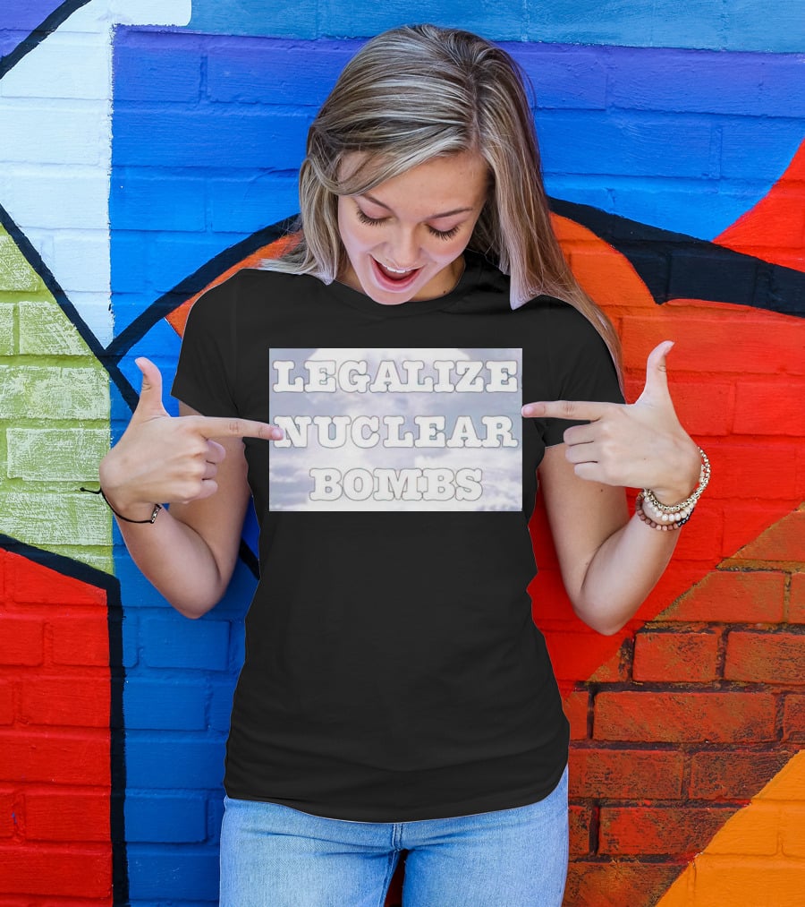 Legalize Nuclear Bombs Mushroom Cloud Background T-Shirt
