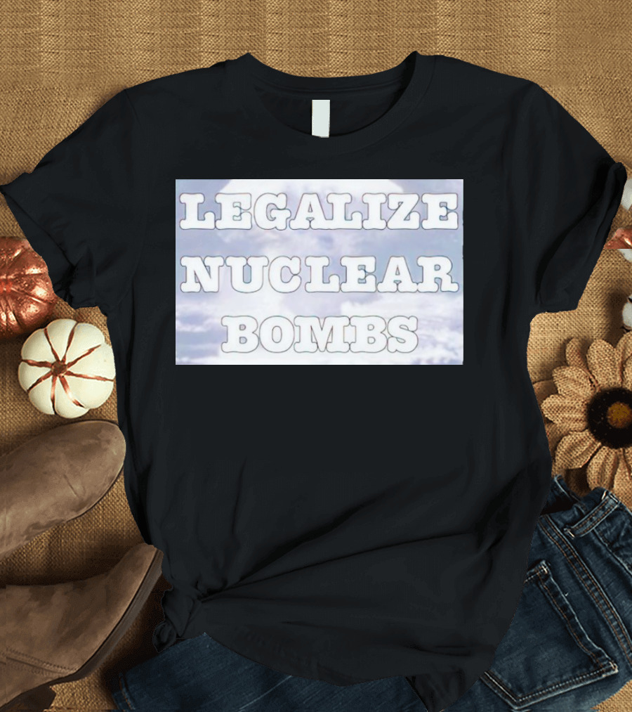 Legalize Nuclear Bombs Mushroom Cloud Background T-Shirt