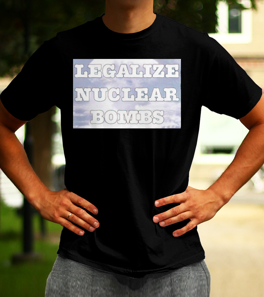 Legalize Nuclear Bombs Mushroom Cloud Background T-Shirt