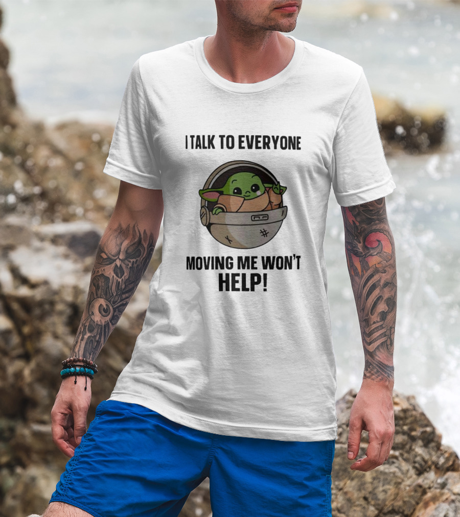 I Talk To Everyone Moving Me Won't Help Baby Yoda Grogu In Hover Cradle T-Shirt
