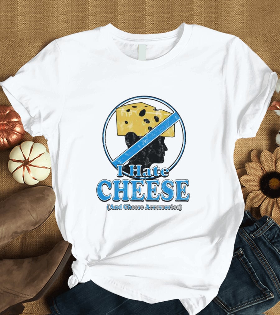 I Hate Cheese And Cheese Accessories T-Shirt