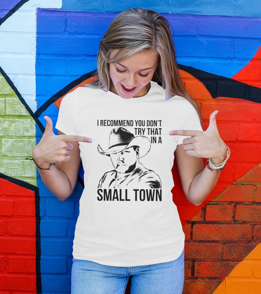 I Recommend You Don’t Try That In A Small Town Cowboy Hat T-Shirt
