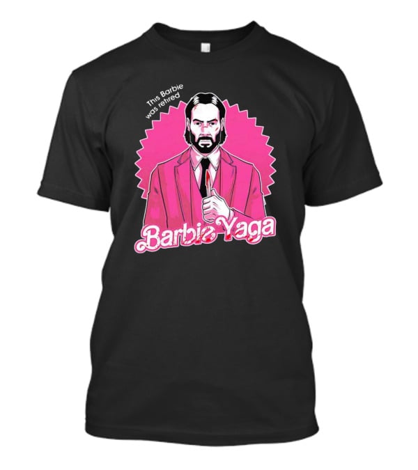 This Barbie Was Retired Barbie Yaga John Wick T-Shirt