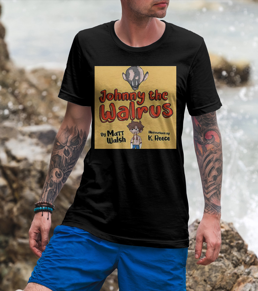 Johnny The Walrus By Matt Walsh Illustrations By K. Reece T-Shirt