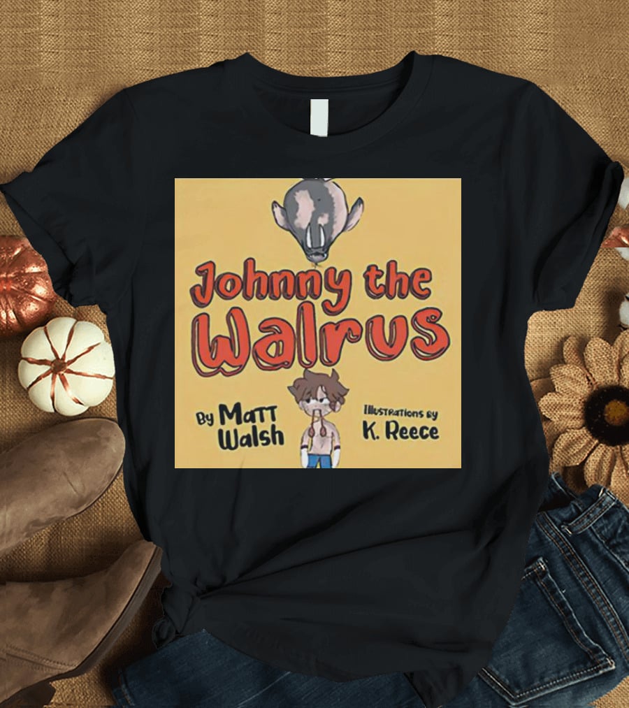Johnny The Walrus By Matt Walsh Illustrations By K. Reece T-Shirt