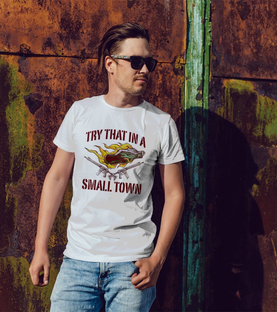 Try That In A Small Town Molotov Cocktail And Guns T-Shirt