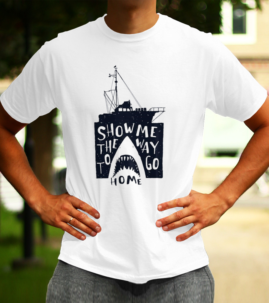 Show Me The Way To Go Home Shark Ship And Teeth T-Shirt