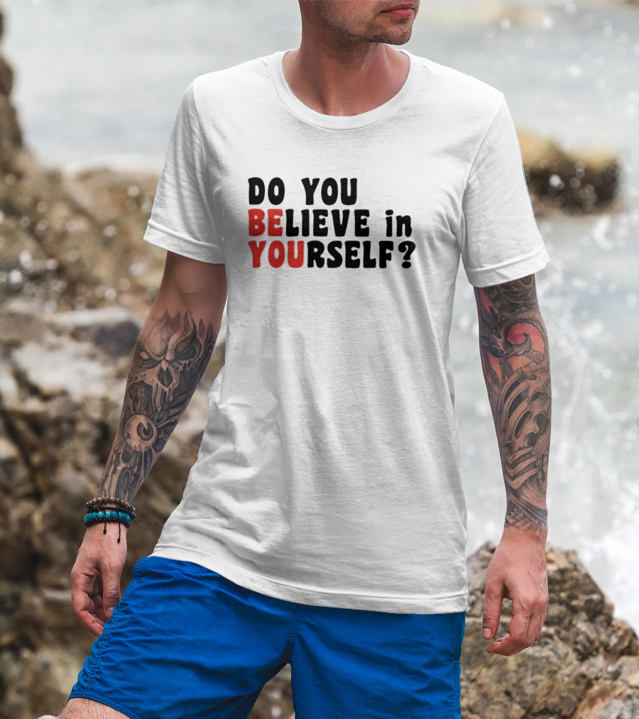 DO YOU BELIEVE IN YOURSELF BE YOU T-Shirt
