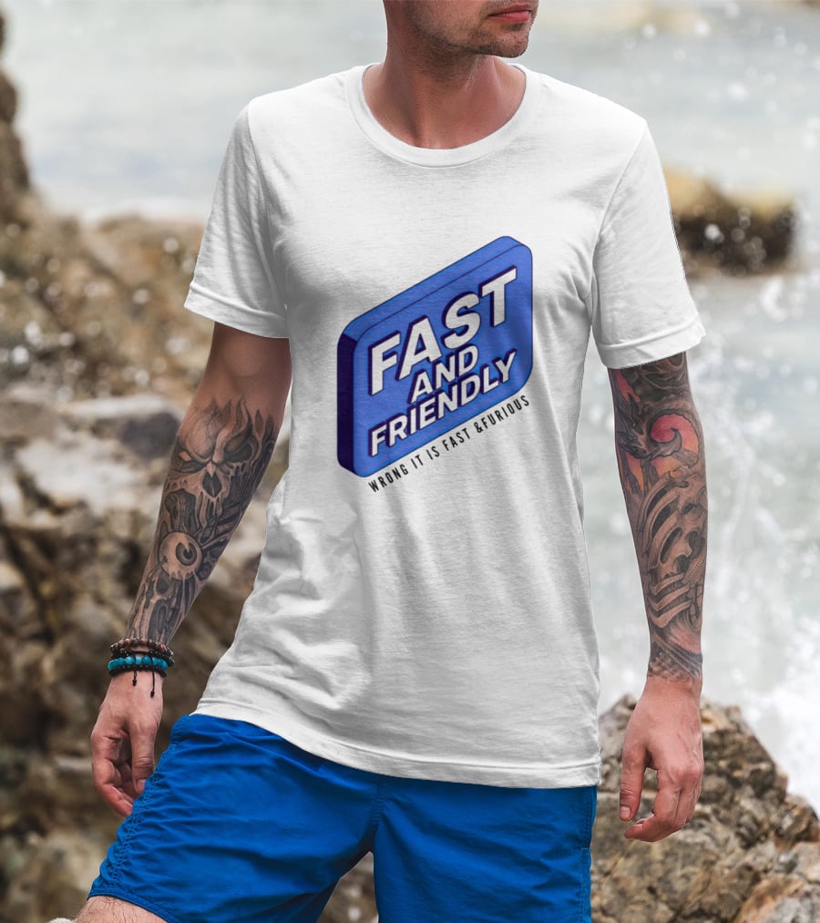 Fast And Friendly Wrong It Is Fast And Furious T-Shirt