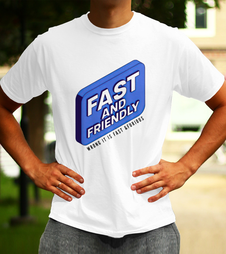Fast And Friendly Wrong It Is Fast And Furious T-Shirt