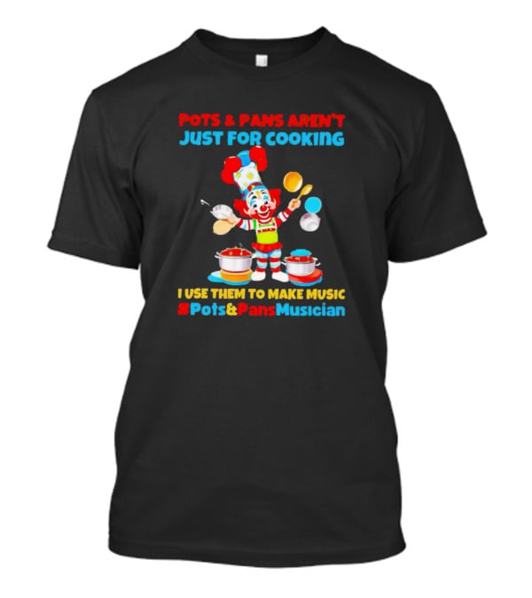 Pots And Pans Aren't Just For Cooking I Use Them To Make Music #Pots&PansMusician T-Shirt