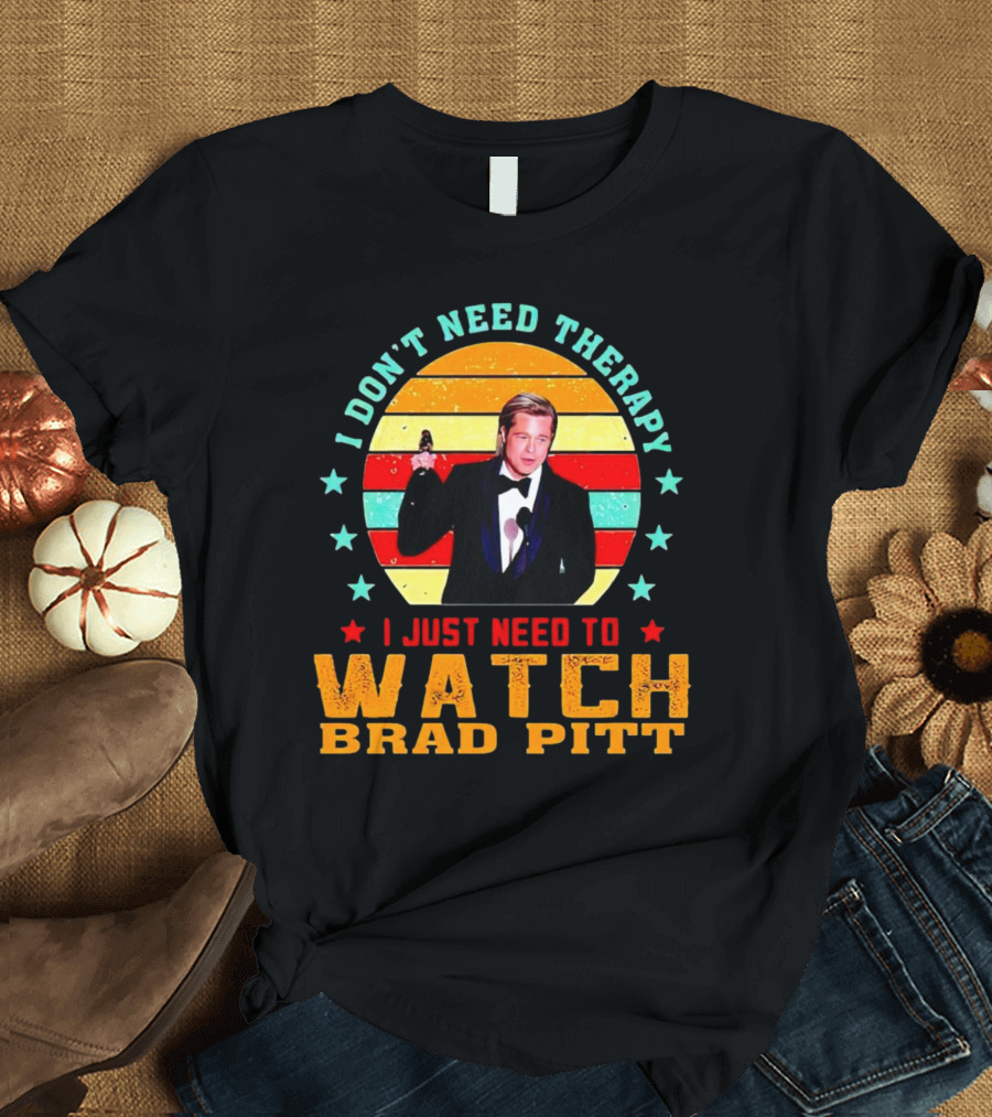 I Don't Need Therapy I Just Need To Watch Brad Pitt Vintage T-Shirt