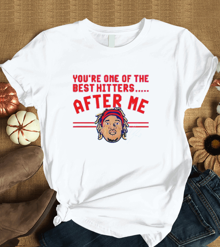 You're One Of The Best Hitters After Me Signature T-Shirt