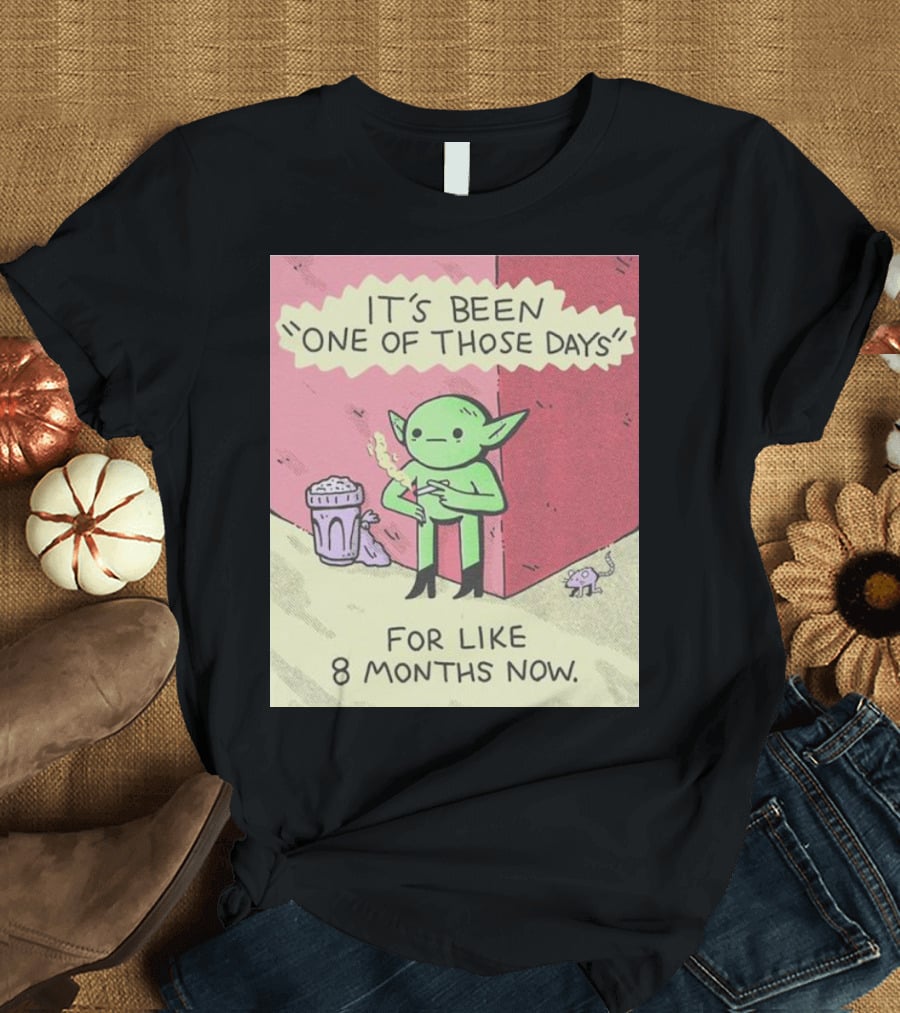 It’s Been One Of Those Days Alien Comic For Like 8 Months Now T-Shirt