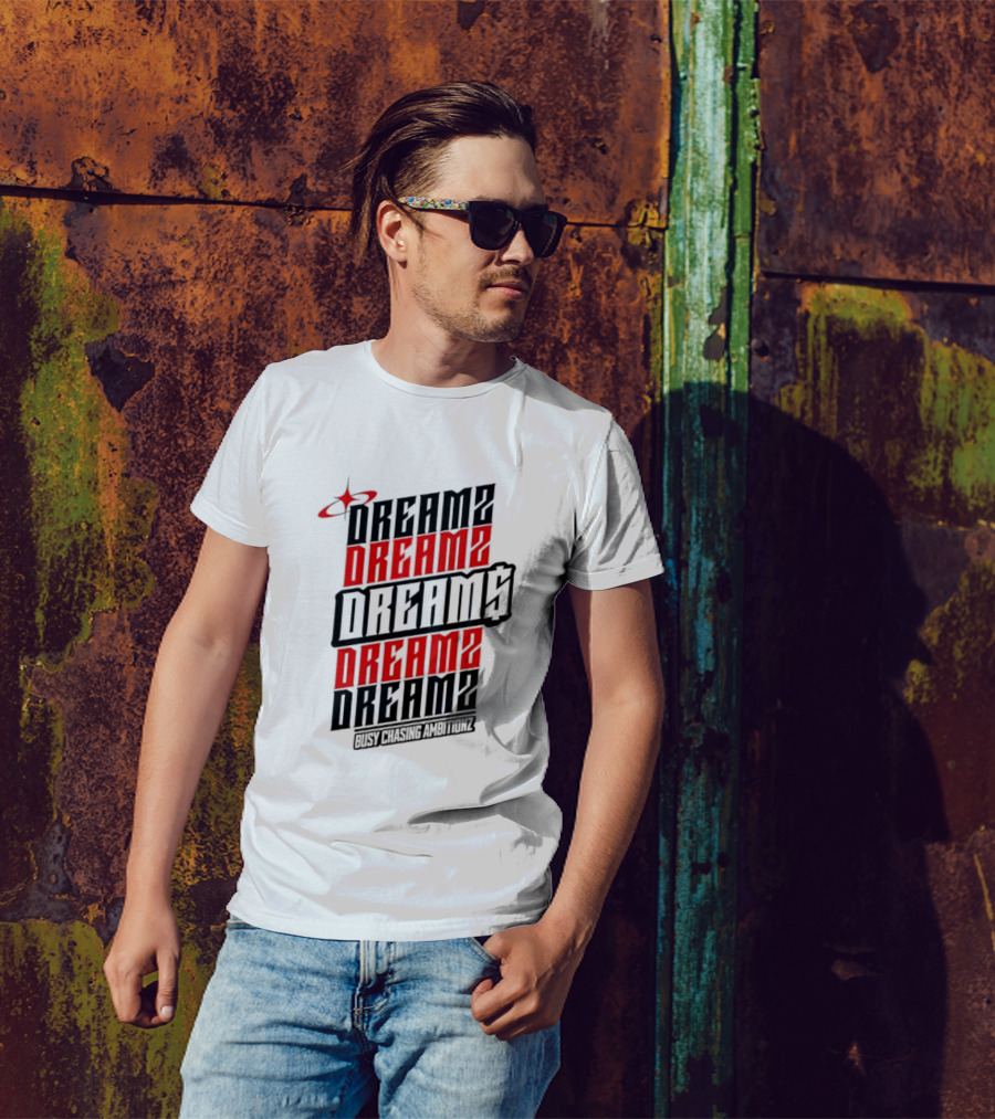 DREAMZ DREAMS DREAMZ DREAMS BUSY CHASING AMBITIONZ T-Shirt