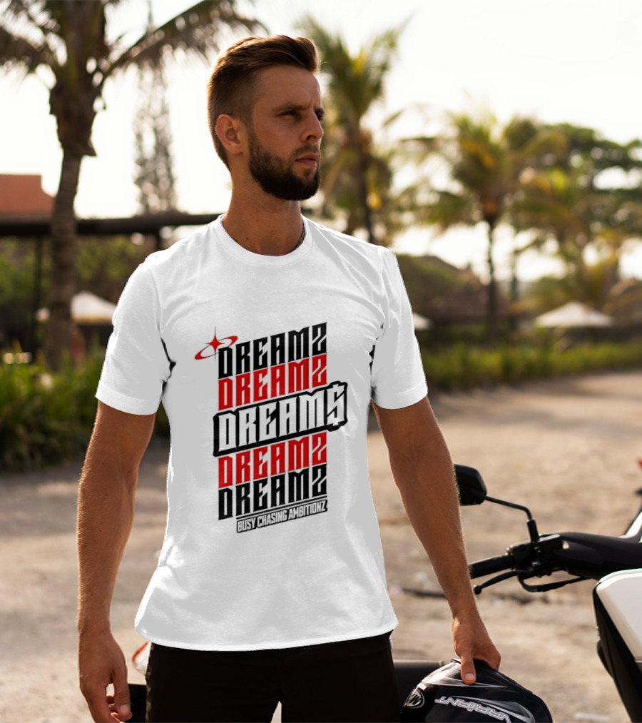 DREAMZ DREAMS DREAMZ DREAMS BUSY CHASING AMBITIONZ T-Shirt