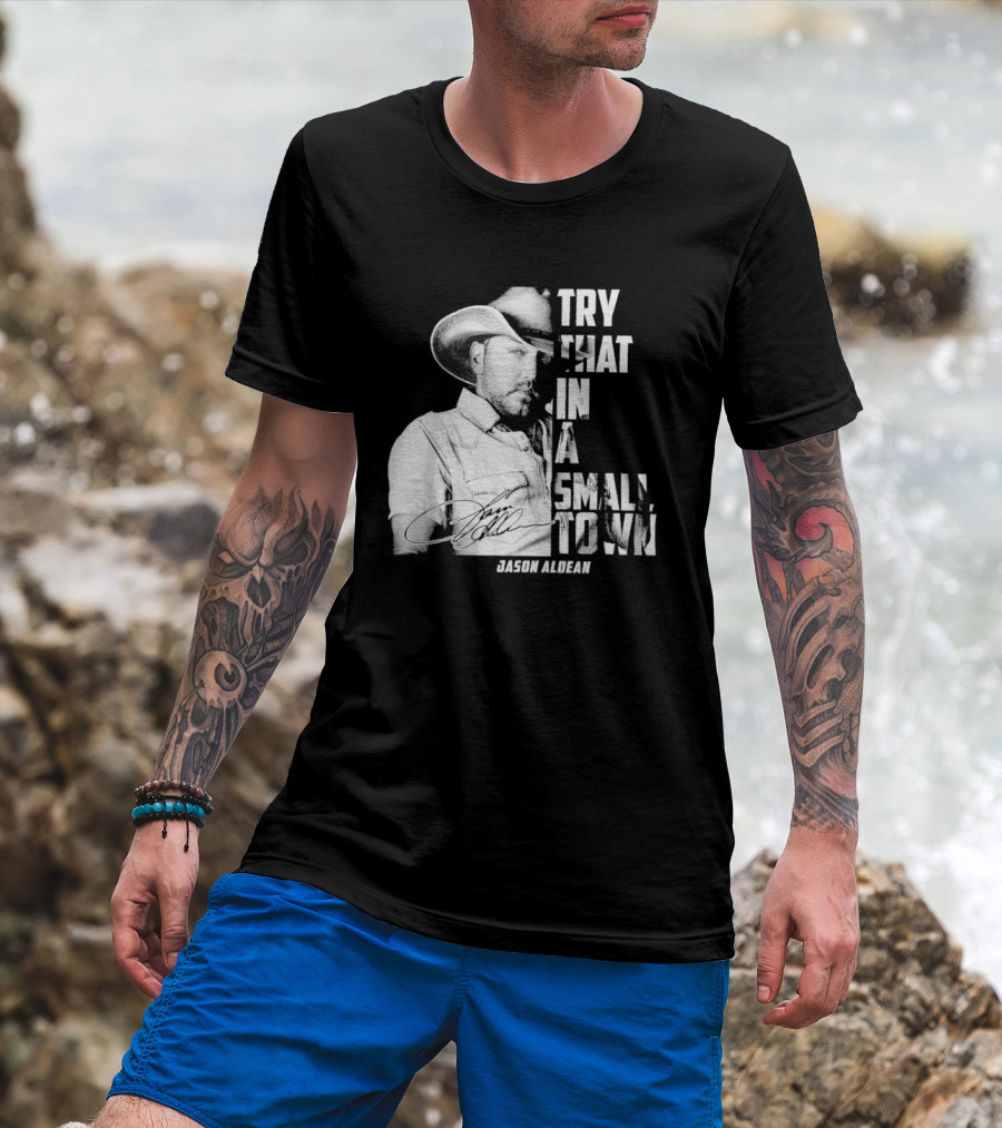 Try That In A Small Town Jason Aldean Signature T-Shirt