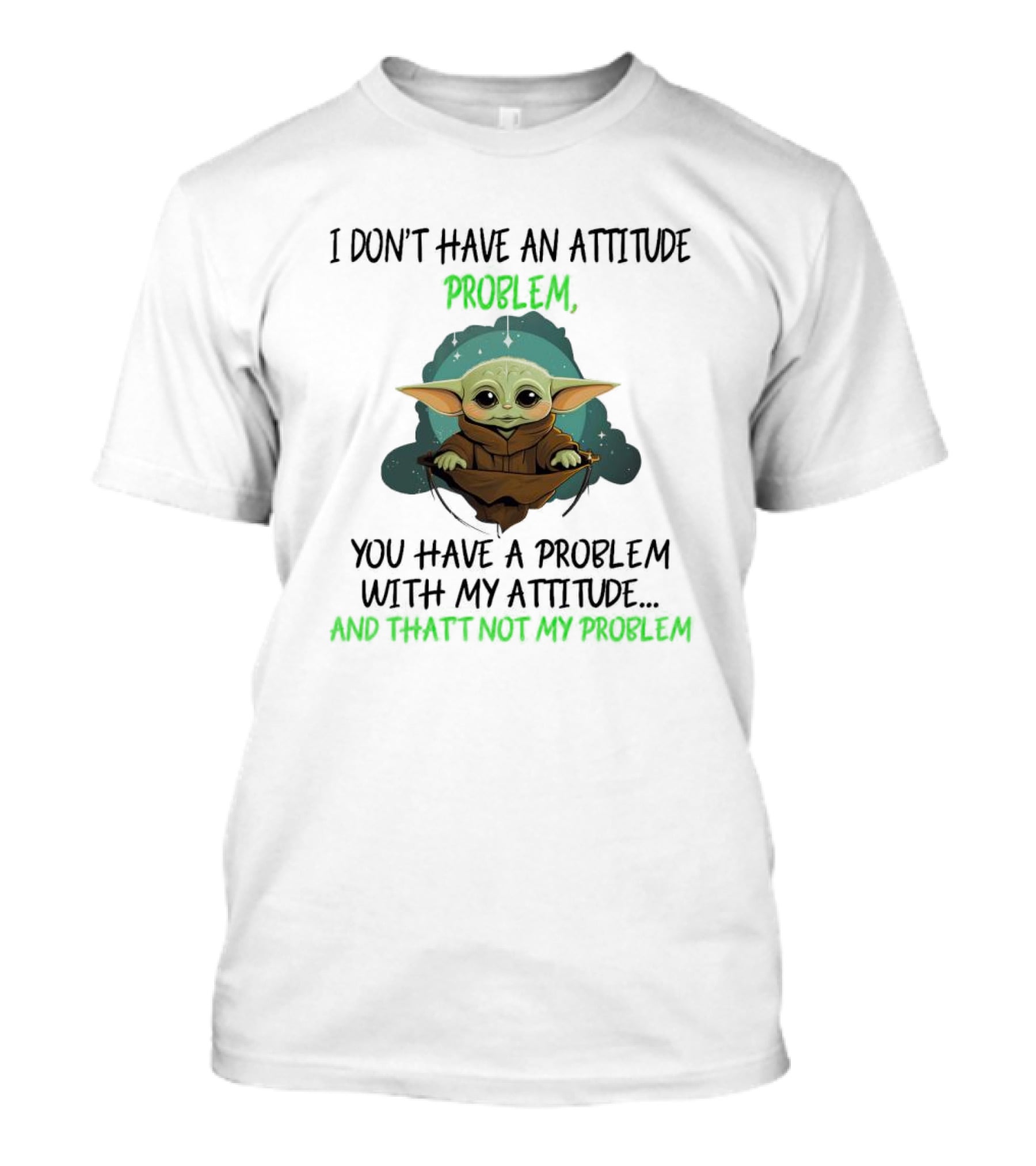 Baby Yoda I Don't Have An Attitude Problem You Have A Problem With My Attitude And That's Not My Problem T-Shirt