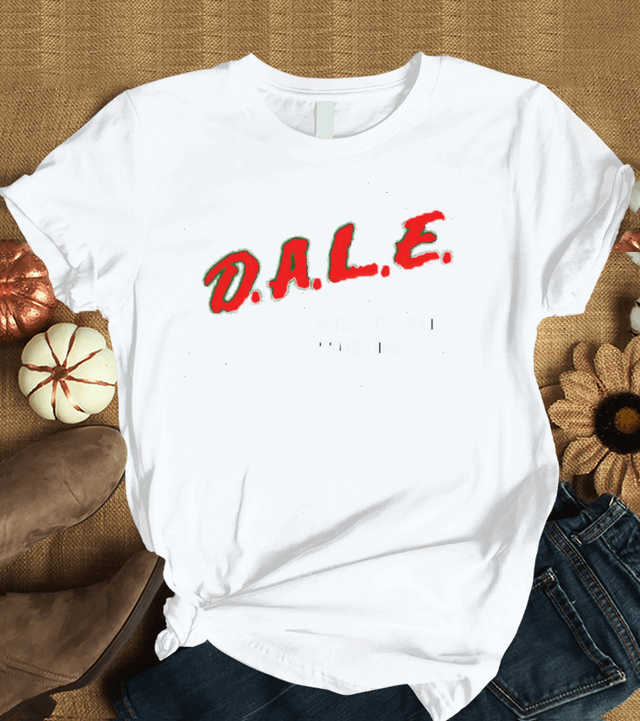 D.A.L.E. Raise Hell And Praise Dale T-Shirt