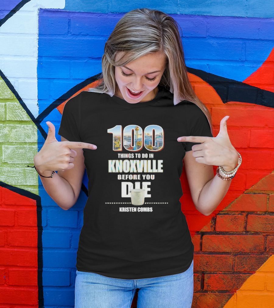 Kristen Combs Bucket List 100 Things To Do In Knoxville Before You Die T-Shirt