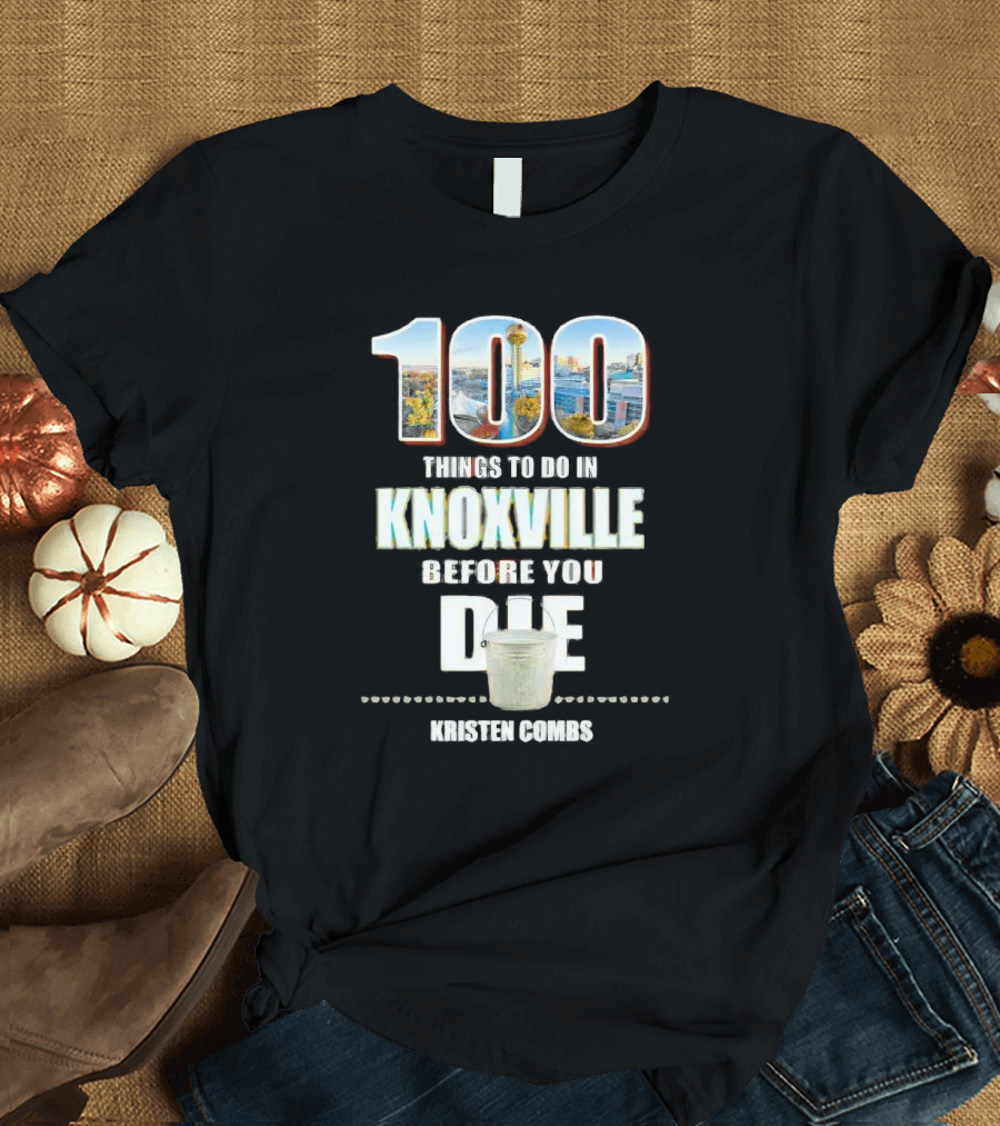 Kristen Combs Bucket List 100 Things To Do In Knoxville Before You Die T-Shirt