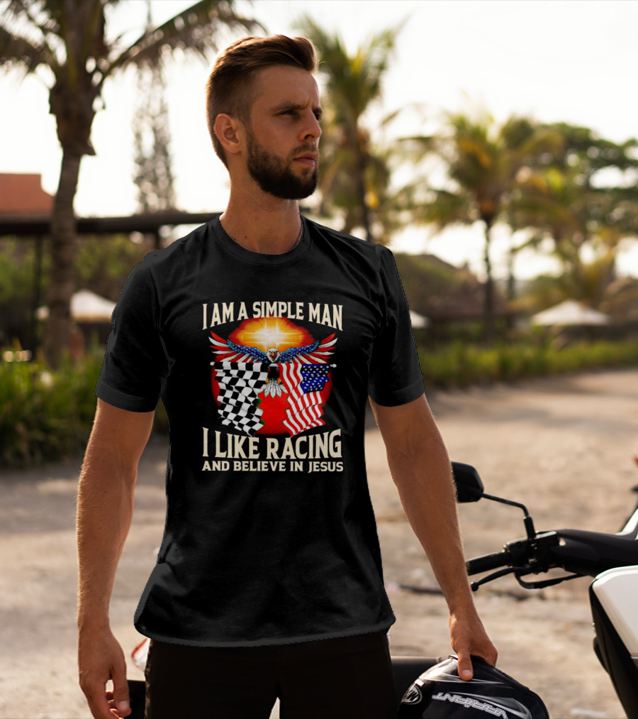 I Am A Simple Man I Like Racing And Believe In Jesus With Eagle, Sun, And Flags T-Shirt